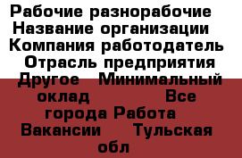 Рабочие разнорабочие › Название организации ­ Компания-работодатель › Отрасль предприятия ­ Другое › Минимальный оклад ­ 40 000 - Все города Работа » Вакансии   . Тульская обл.